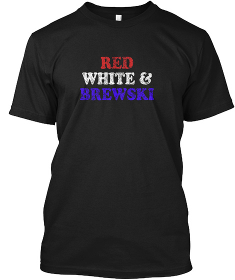 Red, White   Brewski T  Shirt 4th July Black T-Shirt Front