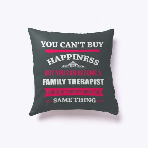 Family Therapist Happiness Buy  Pillow Dark Grey T-Shirt Front