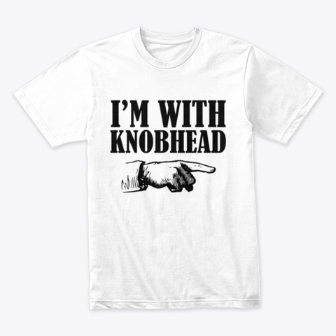 Im With Knobhead White T-Shirt Front