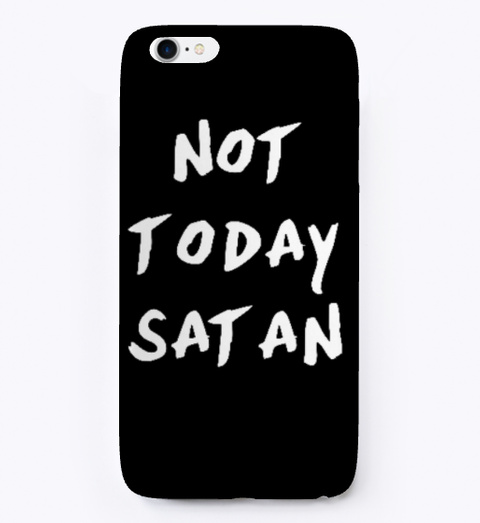 Not Today Satan I Phone Case Black T-Shirt Front
