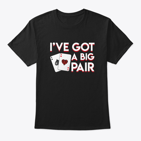 Ive Got A Big Pair Poker Player Design S Black T-Shirt Front