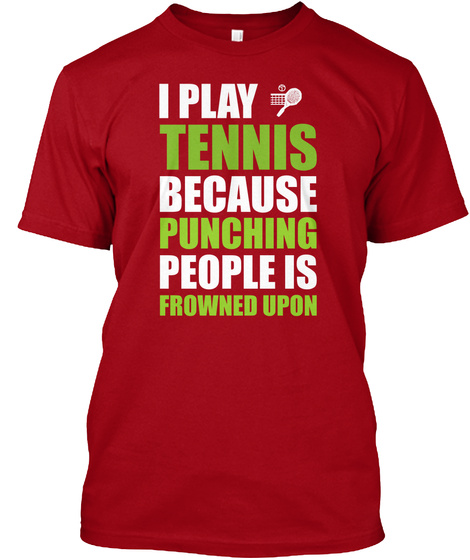 I Play Tennis Because Punching People Is Frowned Upon Deep Red T-Shirt Front