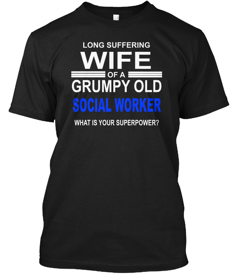 Long Suffering  Of A Grumpy Old Social  Worker What Is Your Superpower ? Black T-Shirt Front