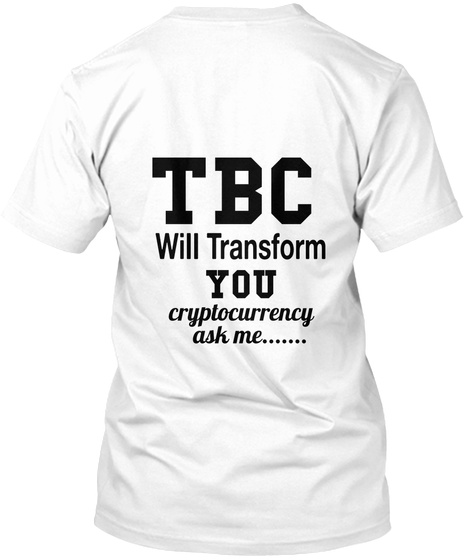 Tbc Wi Ii Transform  You Cryptocurrency Ask Me....... White T-Shirt Back