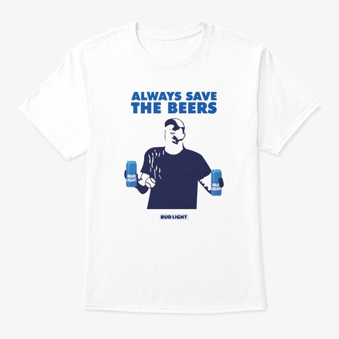 Always Save The Beers T Shirts White T-Shirt Front