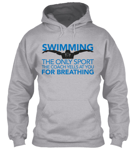 Swimming The Only Sport The Coach Yells At You For Breathing  Sport Grey T-Shirt Front