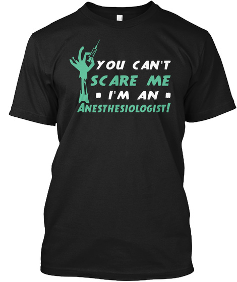 You Can't Scare Me I'm An Anesthesiologist! Black T-Shirt Front