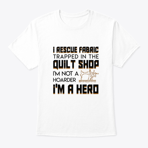 Rescue Fabric Trapped Quilting Shop Hero White T-Shirt Front