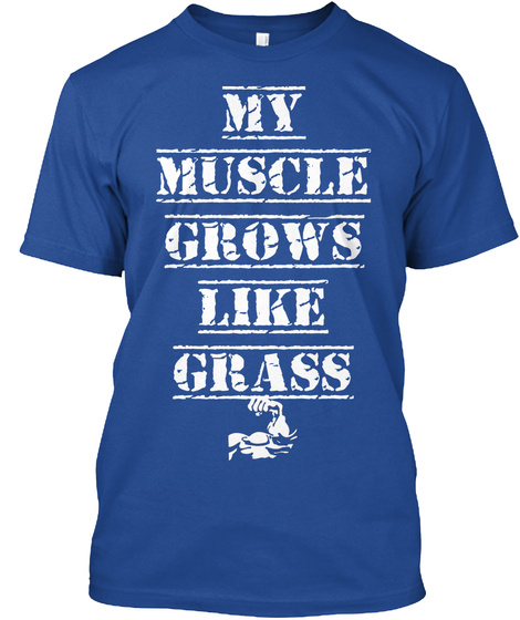 My
Muscle
Grows
Like
Grass Deep Royal T-Shirt Front