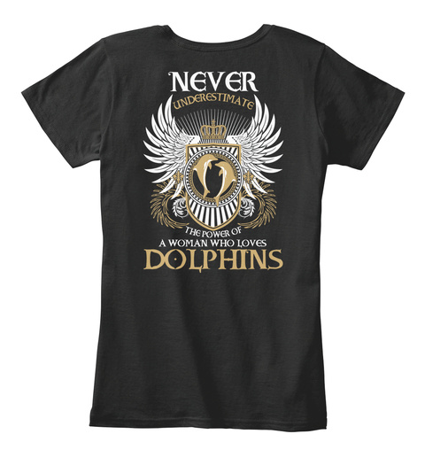 Never Underestimate The Power Of A Woman Who Loves Dolphins Black T-Shirt Back