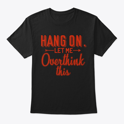Hang On Let Me Overthink This T-shirt