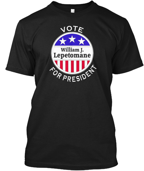 Vote William Lepetomane For President Black T-Shirt Front