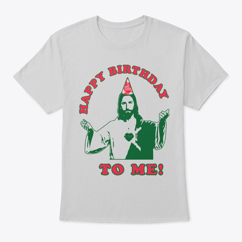 Happy Birthday To Me Jesus  Light Steel T-Shirt Front