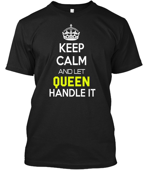 Keep Calm And Let Queen Handle It Black T-Shirt Front