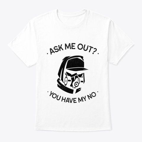 Ask Me Out ? You Have My No. White Kaos Front