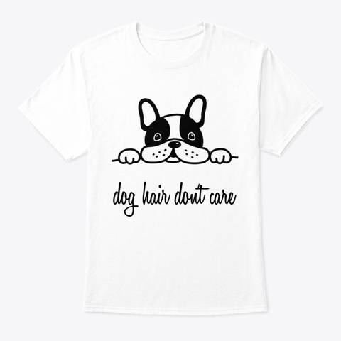 Dog Hair Don't Care White T-Shirt Front