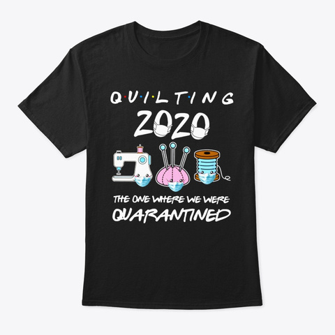 Quilting Quarantined 2020 Black T-Shirt Front