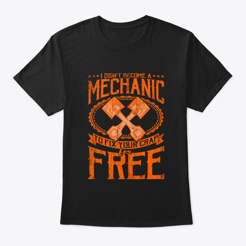 I Did Not Become A Gift For Mechanic Black T-Shirt Front