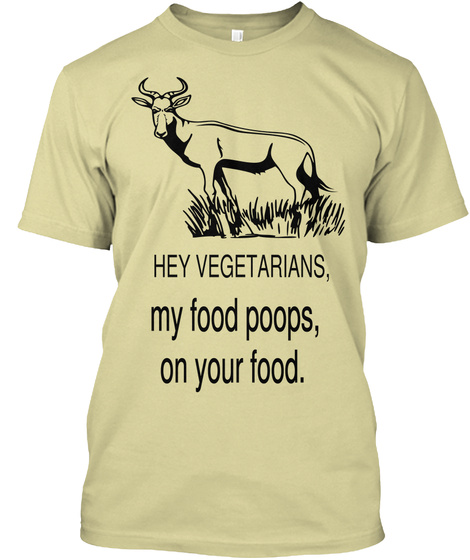 Hey Vegetarians, My Food Poops,
 On Your Food. Sand T-Shirt Front