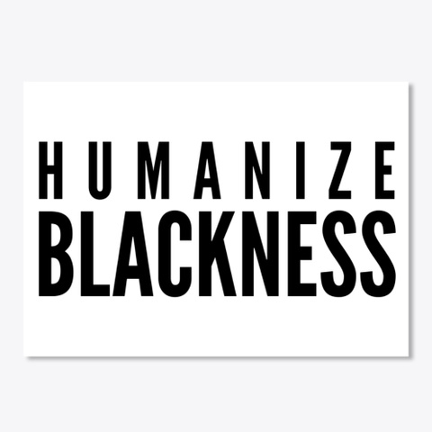 Humanize Blackness White T-Shirt Front