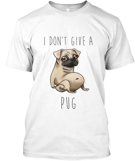 I Don't Give A Pug White T-Shirt Front