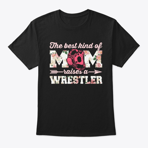 Wrestling Mom The Best Kind Of Mom Raise Black T-Shirt Front