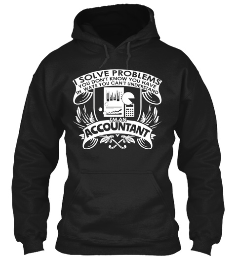 Solve Problems You Don't Know You Have In Ways You Can't Understand I'm An Accountant Black T-Shirt Front
