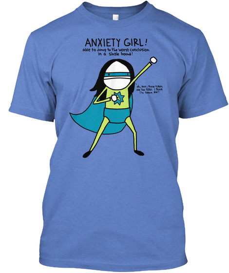 Anxiety Girl! Able To Jump To The Worst Conclusion In A Single Bound!  Heathered Royal  T-Shirt Front