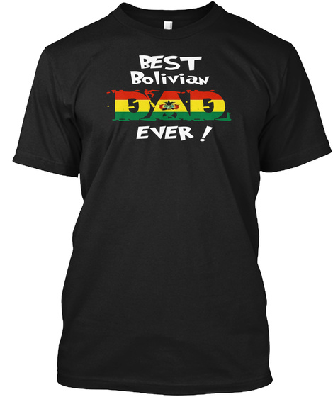 Best Bolivian Dad Ever! T Shirt Black T-Shirt Front