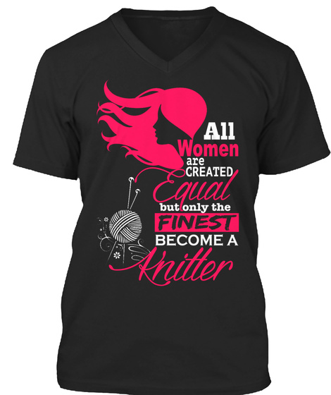 All Women Are Created Equal But Only The Finest Become A Knitter Black T-Shirt Front