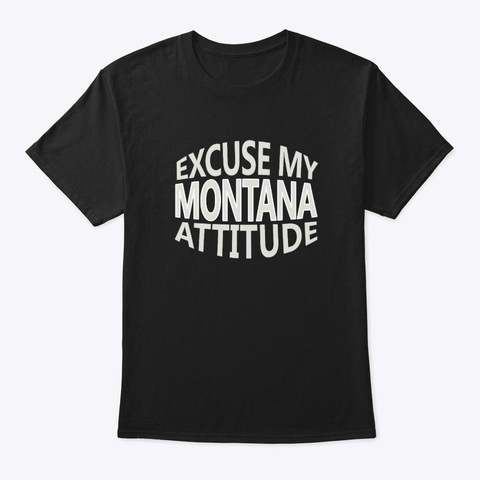 Excuse My Montana Attitude Funny State Black T-Shirt Front