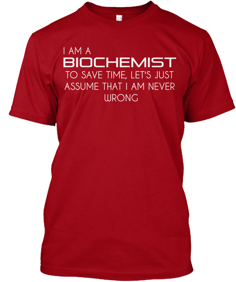 I Am A Biochemist To Save Time, Letst Just Assume That I Am Never Wrong Deep Red T-Shirt Front