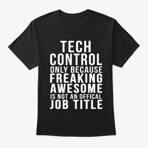 Tech Control  Funny Job Title Shirt Black T-Shirt Front