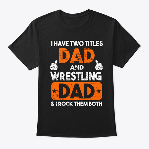 Two Titles Dad And Wrestling Dad Black T-Shirt Front
