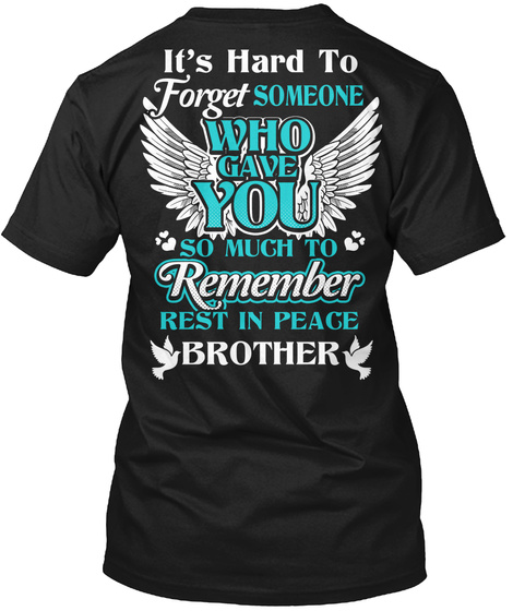 It's Hard To Forget Someone Who Gave You So Much To Remember Rest In Peace Brother Black T-Shirt Back