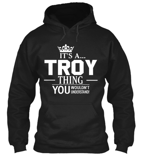 It's A Troy Thing You Wouldn't Understand Black T-Shirt Front