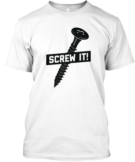 Screw It White T-Shirt Front