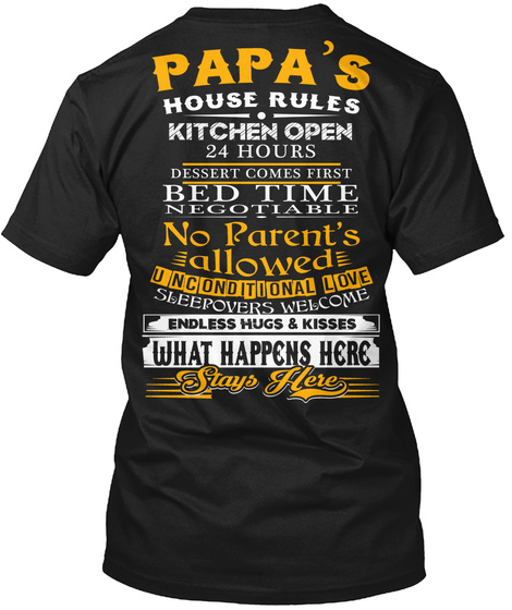  Papa' S House Rules Kitchen Open 24 Hours Dessert Comes First Bed Time Negotiable No Parent's Allowed Unconditional... Black T-Shirt Back
