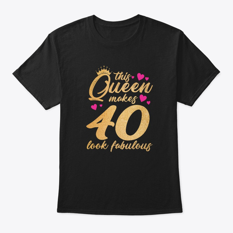 This Queen Makes 40 Look Fabulous 40th  Black T-Shirt Front