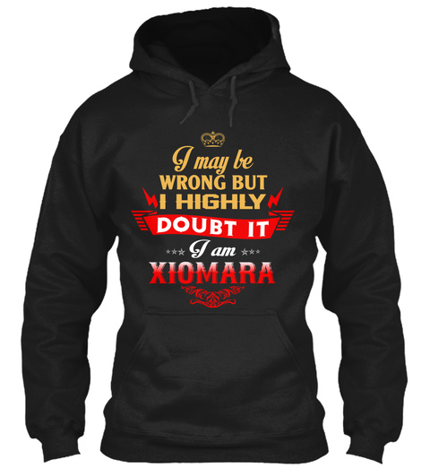 I May Be Wrong But I Highly Doubt It I Am Xiomara Black T-Shirt Front