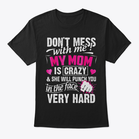 Dont Mess With Me My Mom Is Crazy Tshirt Black T-Shirt Front