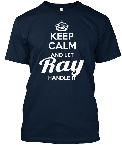 Keep Calm And Let Ray Handle It  New Navy T-Shirt Front