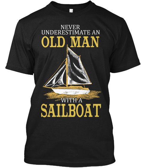 Never Underestimate An Old Man With A Sailboat Black T-Shirt Front
