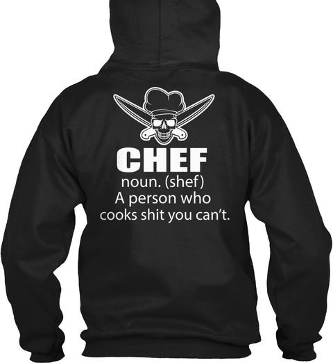 Chef Noun. (Shef) A Person Who Cooks Shit You Can't Black T-Shirt Back