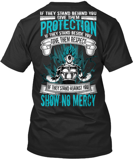  If They Stand Behind You Give Them Protection If They Stand Beside You Give Them Respect If They Stand Against You... Black T-Shirt Back