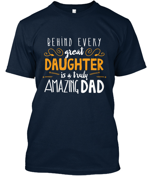 Behind Every Great Daughter Is A Truly Amazing Dad New Navy T-Shirt Front