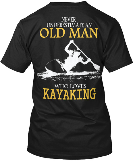  Never Underestimate Old Man Who Loves Kayaking Black T-Shirt Back