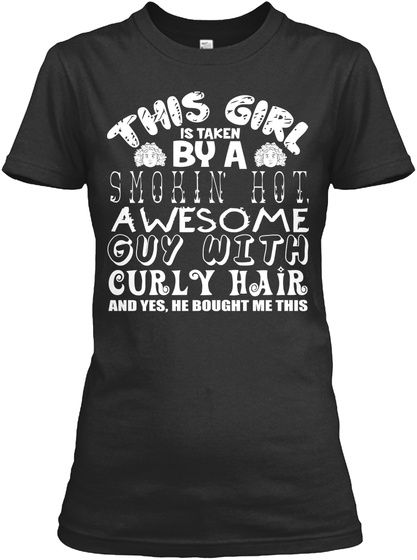 This Girl Is Taken By A Smokin' Hot, Awesome Guy With Curly Hair And Yes, He Bought Me This Shirt Black T-Shirt Front
