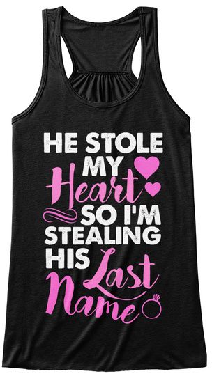 He Stole My Heart So I M Stealing His Last Name Black T-Shirt Front