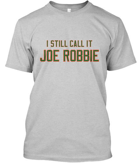 I Still Call It Joe Robbie Light Steel T-Shirt Front